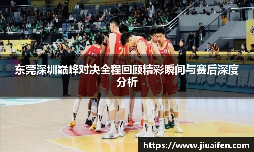 东莞深圳巅峰对决全程回顾精彩瞬间与赛后深度分析