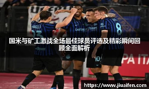 国米与矿工激战全场最佳球员评选及精彩瞬间回顾全面解析